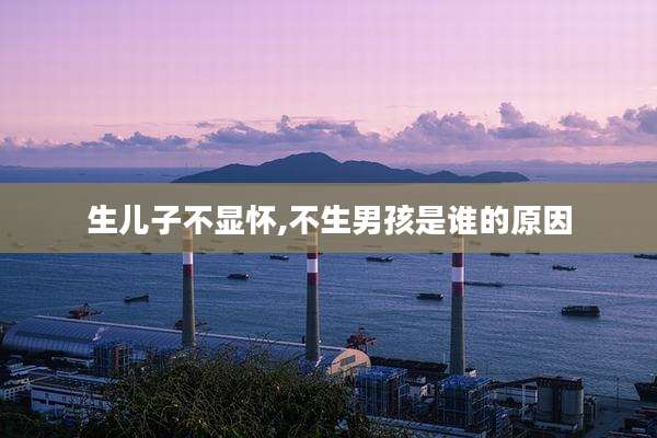 生儿子不显怀,不生男孩是谁的原因