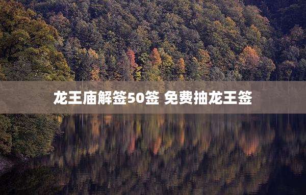 龙王庙解签50签 免费抽龙王签