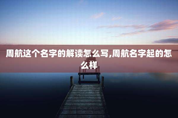 周航这个名字的解读怎么写,周航名字起的怎么样