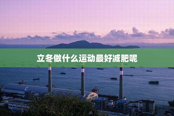 立冬做什么运动最好减肥呢