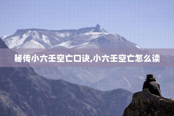 秘传小六壬空亡口诀,小六壬空亡怎么读