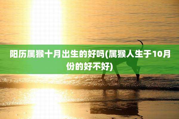 阳历属猴十月出生的好吗(属猴人生于10月份的好不好)