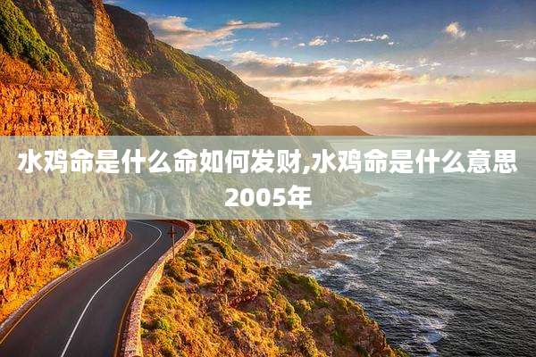 水鸡命是什么命如何发财,水鸡命是什么意思2005年