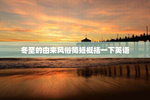 冬至的由来风俗简短概括一下英语