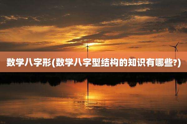 数学八字形(数学八字型结构的知识有哪些?)