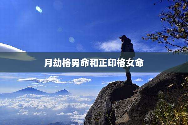 月劫格男命和正印格女命