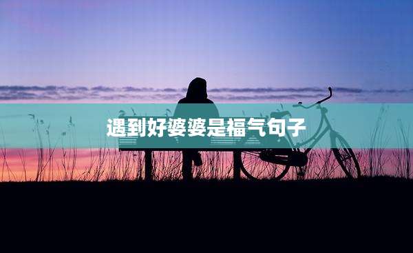 遇到好婆婆是福气句子