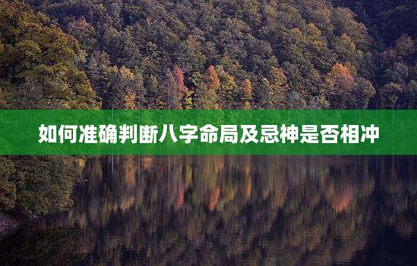 如何准确判断八字命局及忌神是否相冲