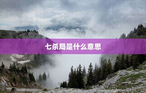 七杀局是什么意思