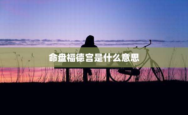 命盘福德宫是什么意思
