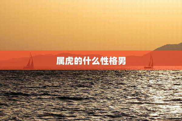 属虎的什么性格男