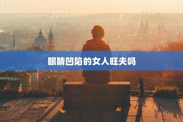 眼睛凹陷的女人旺夫吗