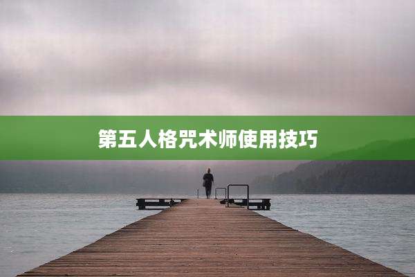 第五人格咒术师使用技巧