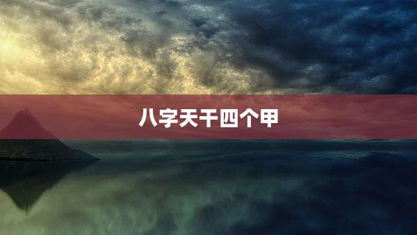 八字天干四个甲
