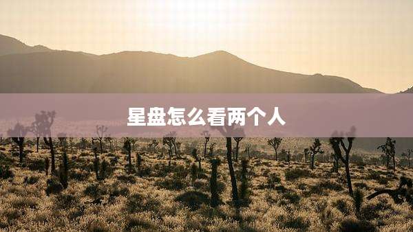 星盘怎么看两个人