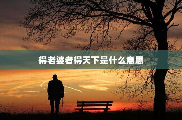得老婆者得天下是什么意思