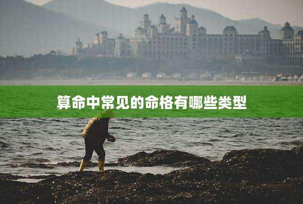 算命中常见的命格有哪些类型