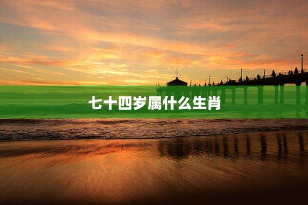 七十四岁属什么生肖