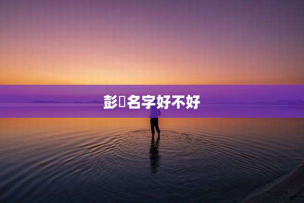 彭芃名字好不好