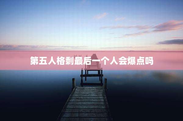 第五人格剩最后一个人会爆点吗