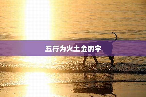 五行为火土金的字