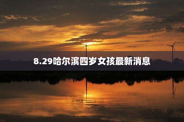 8.29哈尔滨四岁女孩最新消息