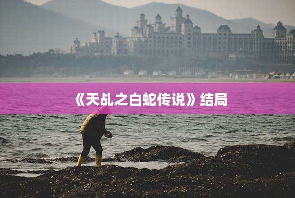 《天乩之白蛇传说》结局