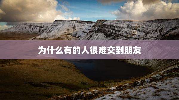 为什么有的人很难交到朋友