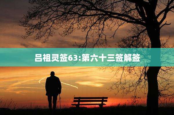 吕祖灵签63:第六十三签解签