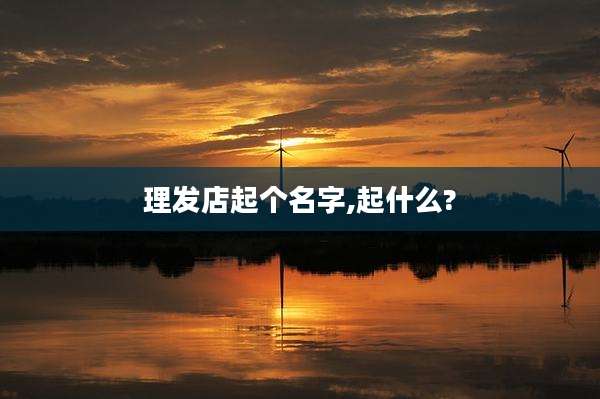 理发店起个名字,起什么?