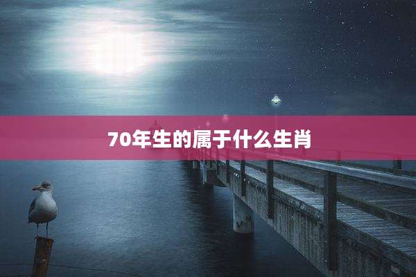 70年生的属于什么生肖