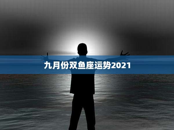 九月份双鱼座运势2021