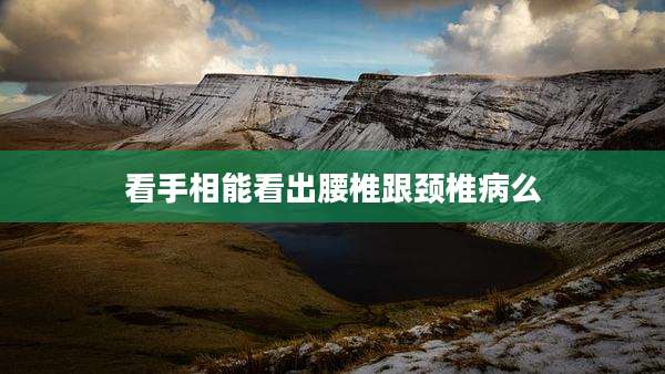 看手相能看出腰椎跟颈椎病么