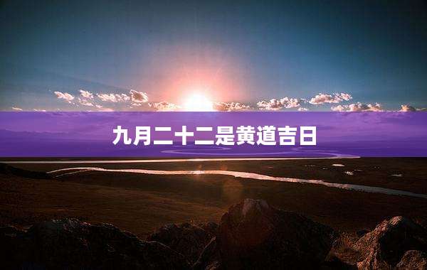 九月二十二是黄道吉日