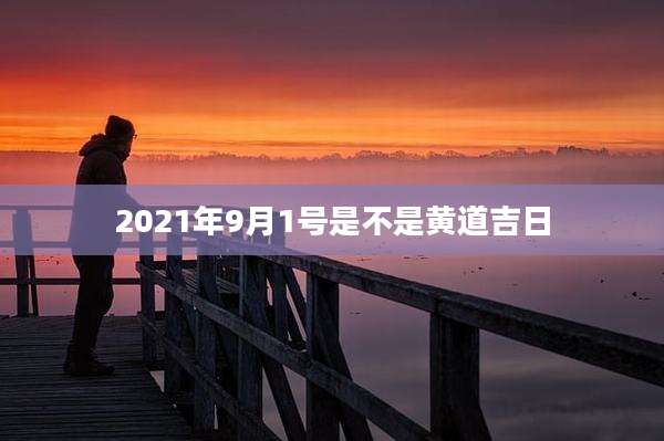 2021年9月1号是不是黄道吉日