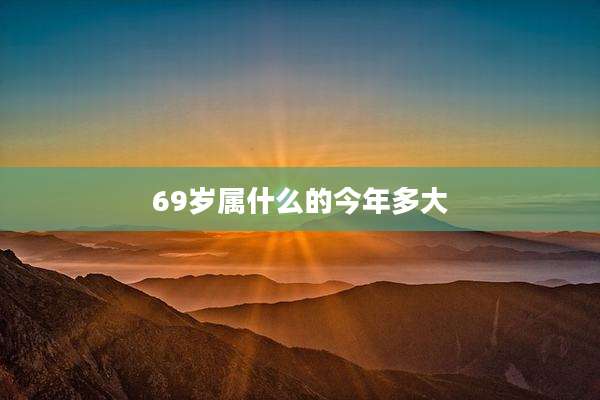 69岁属什么的今年多大