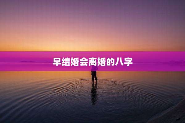 早结婚会离婚的八字