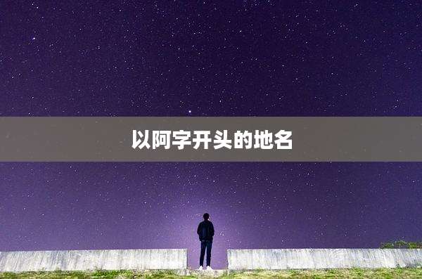 以阿字开头的地名