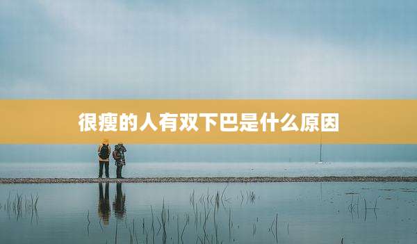 很瘦的人有双下巴是什么原因