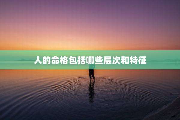 人的命格包括哪些层次和特征