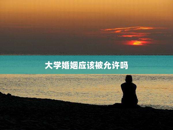 大学婚姻应该被允许吗