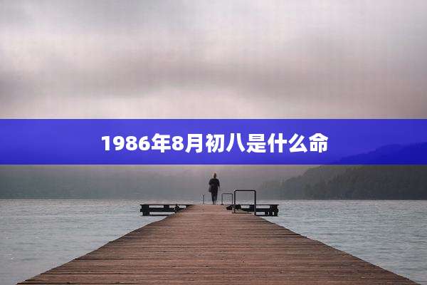 1986年8月初八是什么命