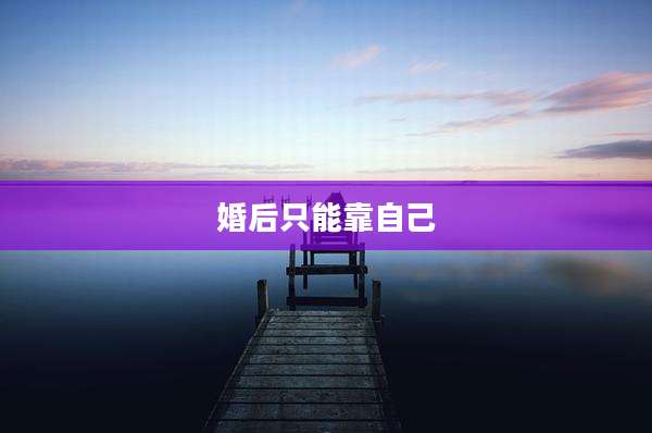 婚后只能靠自己