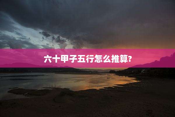 六十甲子五行怎么推算?