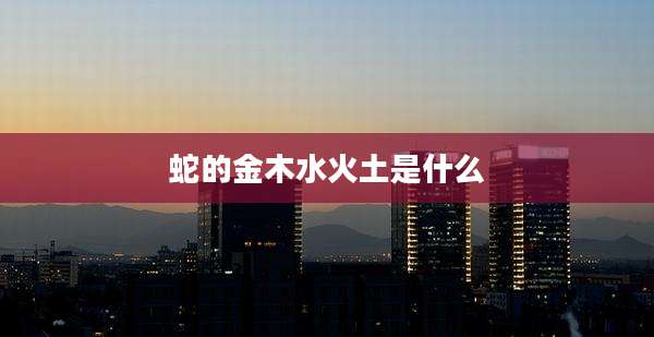 蛇的金木水火土是什么