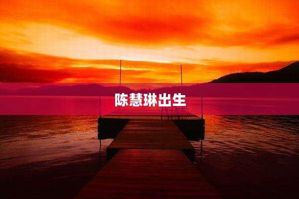 陈慧琳出生