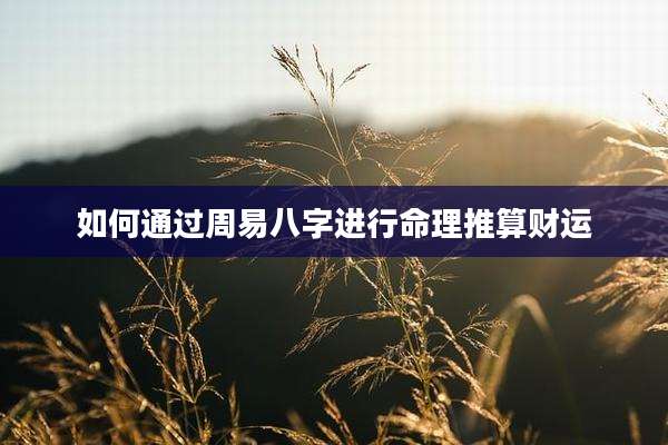 如何通过周易八字进行命理推算财运