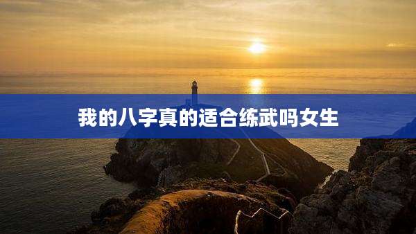 我的八字真的适合练武吗女生