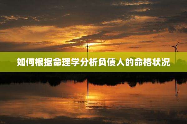 如何根据命理学分析负债人的命格状况
