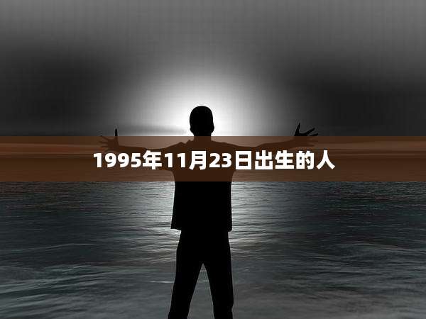 1995年11月23日出生的人